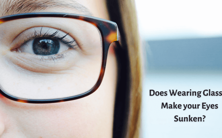 Does Wearing Glasses Make your Eyes Sunken