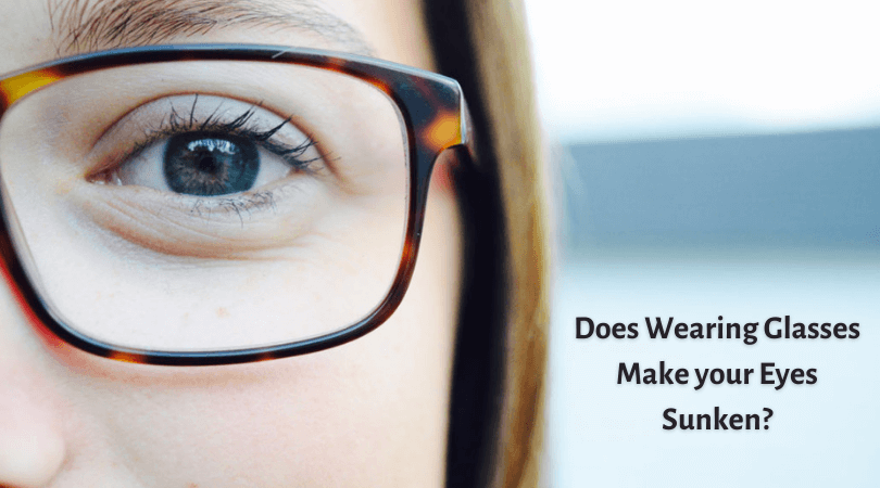 Does Wearing Glasses Make Your Eyes Sunken Know More In Detail